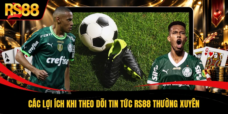 Các lợi ích khi theo dõi tin tức RS88 thường xuyên