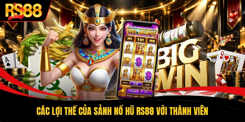 Các lợi thế của sảnh nổ hũ RS88 với thành viên