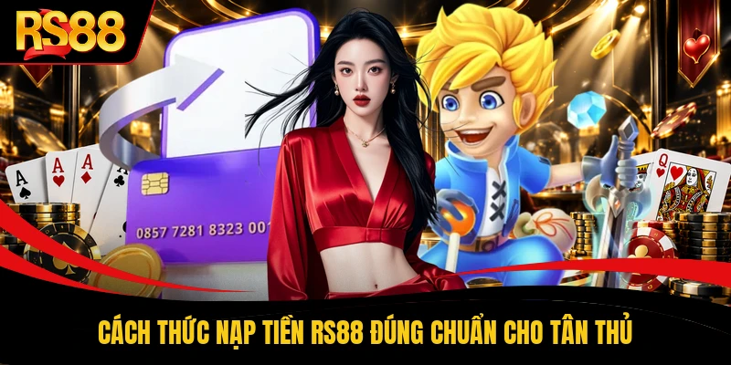 Cách thức nạp tiền RS88 đúng chuẩn cho tân thủ