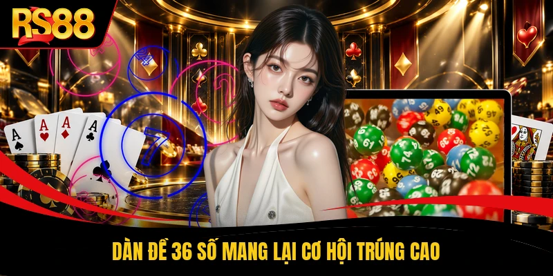Dàn đề 36 số mang lại cơ hội trúng cao
